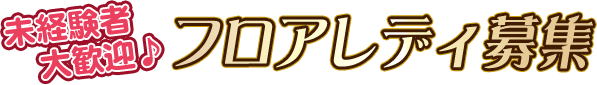 未経験者 大歓迎♪フロアレディ募集